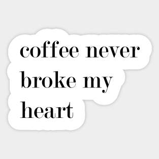 Coffee Never Broke My Heart. Sticker